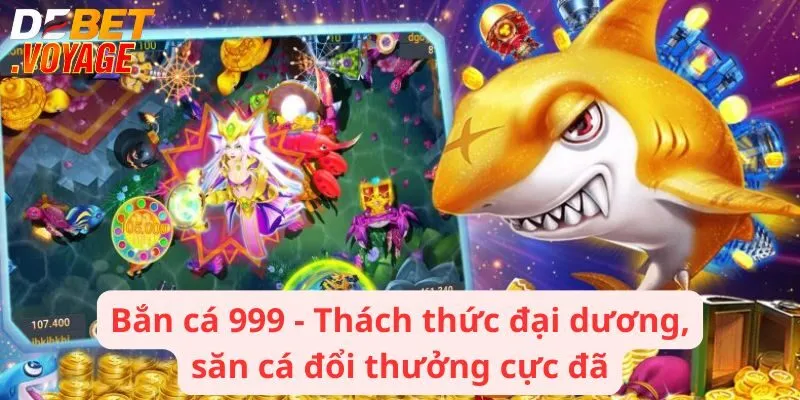 Bắn cá 999 - Thách thức đại dương, săn cá đổi thưởng cực đã