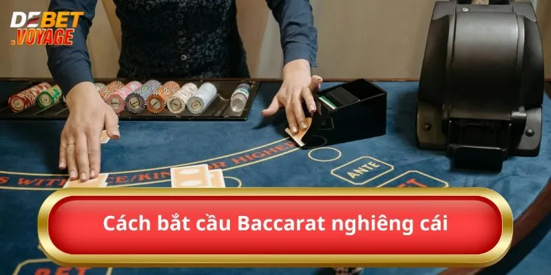 Cách bắt cầu Baccarat nghiêng cái