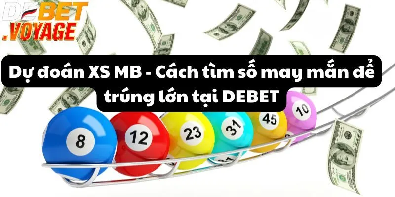 Dự đoán XS MB - Cách tìm số may mắn để trúng lớn tại DEBET