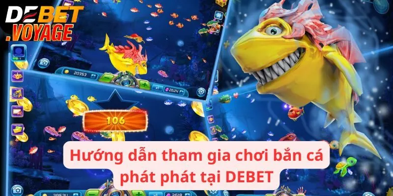 Bắn Cá Phát Phát - Game Giải Trí Tuyệt Vời Cho Mọi Bet Thủ 1 Cách thức tham gia chơi bắn cá phát phát tại DEBET