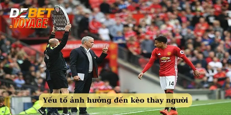 Các yếu tố ảnh hưởng đến kèo thay người