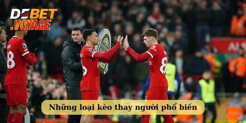 Những loại kèo thay người phổ biến