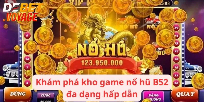Nổ Hũ B52 - Tựa Game Đỉnh Cao Với Giải Thưởng Siêu Khủng 2 Khám phá kho game nổ hũ B52 đa dạng hấp dẫn