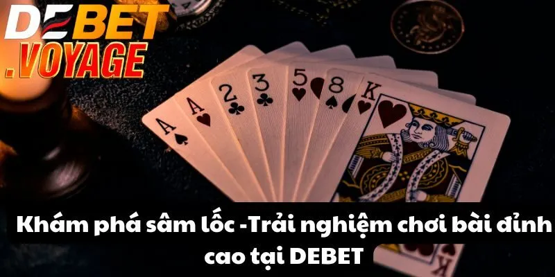 Khám phá sâm lốc -Trải nghiệm chơi bài đỉnh cao tại DEBET