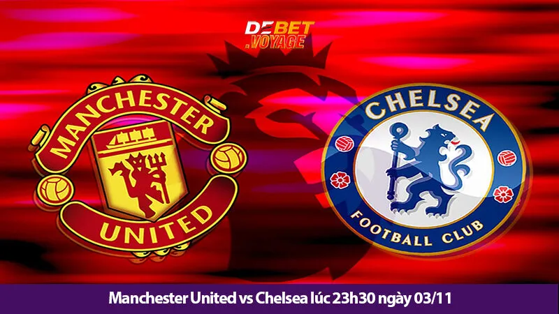 Dự đoán bóng đá Manchester United vs Chelsea lúc 23h30 ngày 03/11