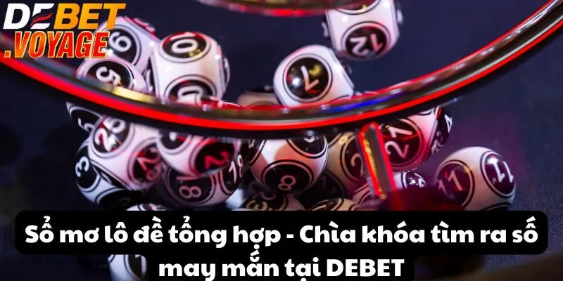 Sổ mơ lô đề tổng hợp - Chìa khóa tìm ra số may mắn tại DEBET