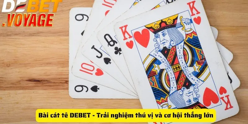 Bài cát tê DEBET - Trải nghiệm thú vị và cơ hội thắng lớn
