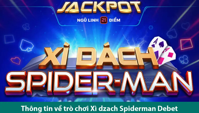 Xì dzach Spiderman Debet – Chia sẻ kinh nghiệm chơi cho người mới